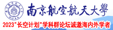 嗯啊好大好爽啊啊啊啊啊啊高潮喷水视频网站南京航空航天大学2023“长空计划”学科群论坛诚邀海内外学者